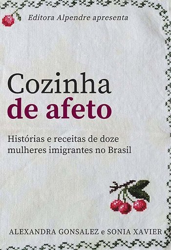 Editora Alpendre lança Cozinha de afeto – Histórias e receitas de doze mulheres imigrantes no Brasil